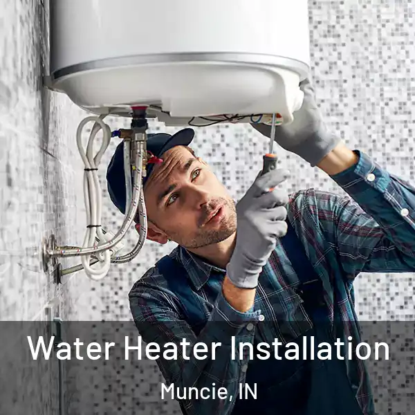  Water Heater Installation Muncie, IN